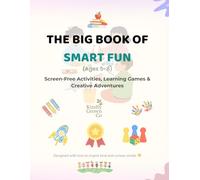 The Big Book of Smart Fun: Screen-Free Activities, Learning Games & Creative Adventures (Ages 5-8)