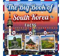 The Big Book of South Korea Facts: An Educational Country Travel Picture Book for Kids about History, Destination Places, Animals and Many More
