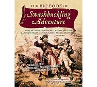 The Big Book of Swashbuckling Adventure: Classic Tales of Dashing Heroes, Dastardly Villains, and Daring Escapes