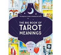 The Big Book of Tarot Meanings : The Beginner's Guide to Reading the Cards