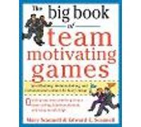 The Big Book of Team-Motivating Games: Spirit-Building, Problem-Solving and Communication Games for Every Group
