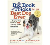 The Big Book of Tricks for the Best Dog Ever : A Step-by-Step Guide to 118 Amazing Tricks and Stunts