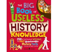 The Big Book of Useless History Knowledge: 250 of the Coolest, Weirdest, and Most Unbelievable History Facts You Won't Be Taught in School (Useless Knowledge)