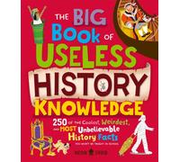 The Big Book of Useless History Knowledge : 250 of the Coolest, Weirdest, and Most Unbelievable History Facts You Won't Be Taught in School