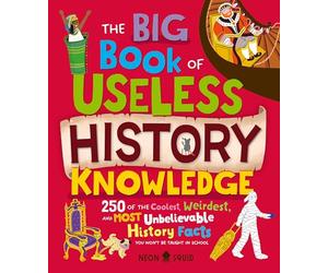 The Big Book of Useless History Knowledge: 250 of the Coolest, Weirdest, and Most Unbelievable History Facts You Won't Be Taught in School (Useless Knowledge)