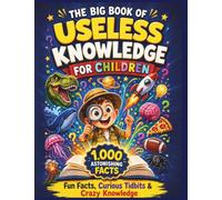 The Big Book of Useless Knowledge for Children: Fun Facts, Curious Tidbits & Crazy Knowledge | Gift for Boys & Girls | 1,000 Astonishing Facts
