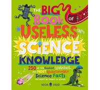 The Big Book of Useless Science Knowledge: 250 of the Coolest, Weirdest, and Most Unbelievable Science Facts You Won’t be Taught in School (Useless Knowledge)