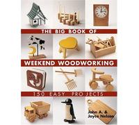 The Big Book of Weekend Woodworking: 150 Easy Projects (Big Book of ... Series) by Nelson, John, Nelson, Joyce (2005) Paperback