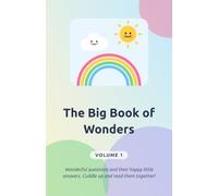 The Big Book of Wonders - Volume 1: Questions and answers for curious minds. To read together from age 5