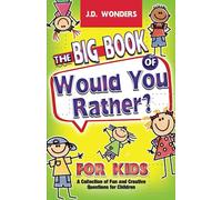 The Big Book Of Would You Rather For Kids: A Collection Of Fun And Creative Questions For Children