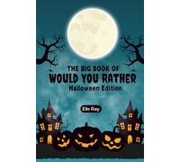 The Big Book of Would you Rather: Halloween Edition: A Giggle-Packed Halloween Party Game Book Full of Spooky Fun, Confidence-Building Conversations, ... (The Big Book of Would You Rather Series)