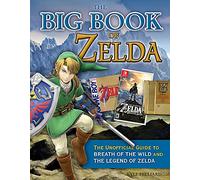 The Big Book of Zelda: The Unofficial Guide to Breath of the Wild and the Legend of Zelda