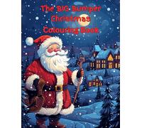 The BIG Bumper Christmas Colouring Book: Big Festive Bumper Christmas Colouring Book for Children Age 6-12