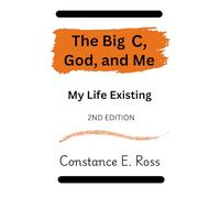 The Big C, God and Me: My Life Existing 2nd Edition