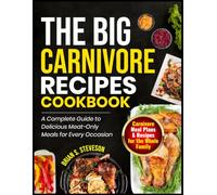 THE BIG CARNIVORE RECIPES COOKBOOK: A Complete Guide to Delicious Meat-Only Meals for Every Occasion