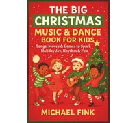 The Big Christmas Music & Dance Book for Kids: Songs, Moves & Games to Spark Holiday Joy, Rhythm & Fun