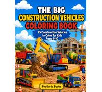 The Big Construction Vehicles Coloring Book: 75 Construction Vehicles to Color for Kids Ages 4-10