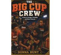 The Big Cup Crew: A Story of Courage, Friendship, and Never Giving Up