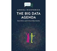 The Big Data Agenda: Data Ethics and Critical Data Studies (Critical, Digital and Social Media Studies)