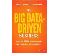 The Big Data-Driven Business: How to Use Big Data to Win Customers, Beat Competitors, and Boost Prof: Written by Russell Glass, 2015 Edition, (1st Edition) Publisher: John Wiley & Sons [Hardcover]