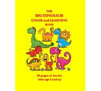 THE BIG DINOSAUR COLOR & LEARNING BOOK: 50 FUN PAGES WITH EDUCATIONAL QUESTIONS, FOR KIDS AGE 3 AND UP.