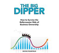 The BIG Dipper: How to Survive the Rollercoaster Ride of Business Ownership