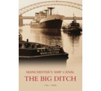 The Big Ditch: Manchester's Ship Canal