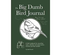 The Big Dumb Bird Journal: A Field Notebook for Recording Notes, Sketches, and Observations of Birds and Their Nonsense