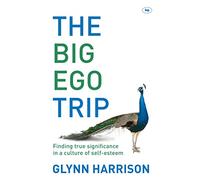 The Big Ego Trip: Finding True Significance In A Culture Of Self-Esteem