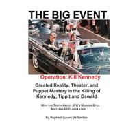 "THE BIG EVENT" Operation: Kill Kennedy: Created Reality, Theater, and Puppet Mastery in the Killing of Kennedy, Tippit and Oswald.