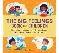 The Big Feelings Book for Children: Mindfulness Moments to Manage Anger, Excitement, Anxiety, and Sadness