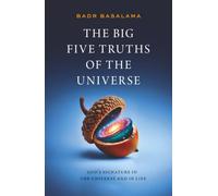 The Big Five Truths of the Universe: How Science, Fine-Tuning, and Consciousness Reveal the Ultimate Architecture of Reality