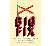 The Big Fix: How Companies Capture Markets and Harm Canadians: 2 (The McGill Max Bell Lectures, 2)