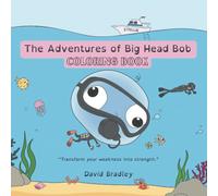 The Big Head Bob Coloring Book!: The Adventures of Big Head Bob - Transform Your Weakness into Strength
