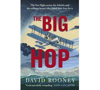 The Big Hop : The first flight across the Atlantic and the ordinary heroes who risked their lives for it