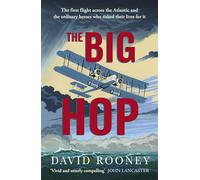 The Big Hop: The first flight across the Atlantic and the ordinary heroes who risked their lives for it