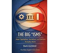 THE BIG “ISMS”: How Capitalism, Socialism, and Fascism Actually Work (The Plain-English Civics Series)