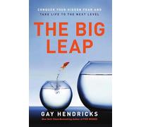 The Big Leap: A Guide to Transcending Personal Limits, Overcoming Fears, and Unleashing Your Authentic Greatness for a Better Life