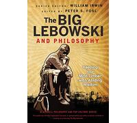 The Big Lebowski and Philosophy : Keeping Your Mind Limber with Abiding Wisdom