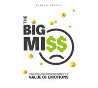 The Big Miss: How Organizations Overlook the Value of Emotions