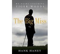 The Big Miss: My Years Coaching Tiger Woods