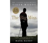 The Big Miss: My Years Coaching Tiger Woods