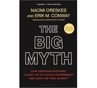 The Big Myth – How American Business Taught Us to Loathe Government & Love the Free Market