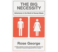The Big Necessity: Adventures in the World of Human Waste