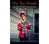 The Big Parade: Meredith Willson's Musicals from The Music Man to 1491 (Broadway Legacies)