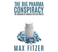 The Big Pharma Conspiracy: The Drugging Of America For Fast Profits