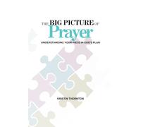 The Big Picture of Prayer Understanding Your Piece in God's Plan