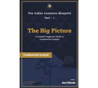 The Big Picture: What Fundamental Analysis Really Is - and Why It Is the Only Way to Build Real Wealth in Indian Equities (The Indian Investors Blueprint (Fundamental Analysis))