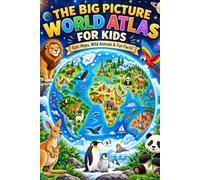 The Big Picture World Atlas For Kids: Epic Maps, Wild Animals & Fun Facts!