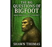 The Big Questions of Bigfoot: How Does Bigfoot Endure?: The legend though generations (The Hidden Bloodlines of Bigfoot)